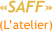 «SAFF» (L’atelier)